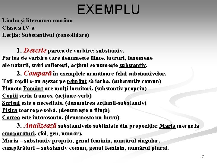 EXEMPLU Limba şi literatura română Clasa a IV-a Lecţia: Substantivul (consolidare) 1. Descrie partea