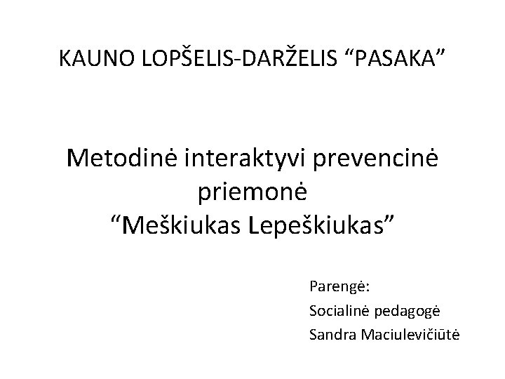 KAUNO LOPŠELIS-DARŽELIS “PASAKA” Metodinė interaktyvi prevencinė priemonė “Meškiukas Lepeškiukas” Parengė: Socialinė pedagogė Sandra Maciulevičiūtė