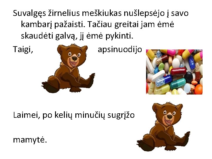 Suvalgęs žirnelius meškiukas nušlepsėjo į savo kambarį pažaisti. Tačiau greitai jam ėmė skaudėti galvą,