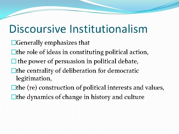 Discoursive Institutionalism �Generally emphasizes that �the role of ideas in constituting political action, �