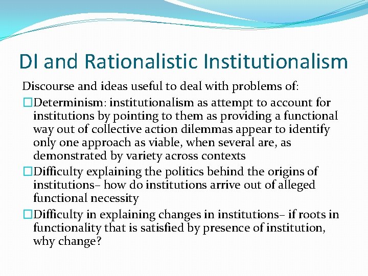 DI and Rationalistic Institutionalism Discourse and ideas useful to deal with problems of: �Determinism: