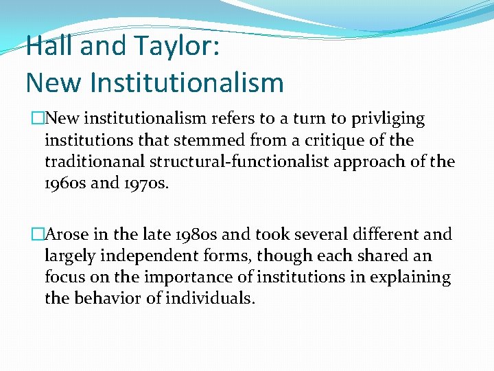 Hall and Taylor: New Institutionalism �New institutionalism refers to a turn to privliging institutions