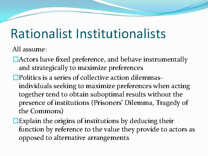 Rationalist Institutionalists All assume: �Actors have fixed preference, and behave instrumentally and strategically to