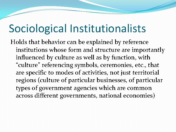 Sociological Institutionalists Holds that behavior can be explained by reference institutions whose form and