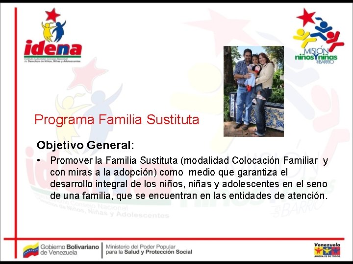 Programa Familia Sustituta Objetivo General: • Promover la Familia Sustituta (modalidad Colocación Familiar y