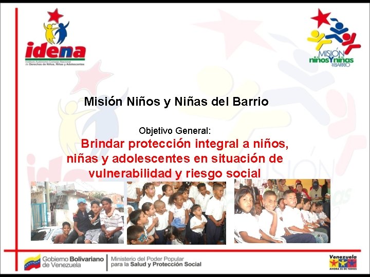 Misión Niños y Niñas del Barrio Objetivo General: Brindar protección integral a niños, niñas