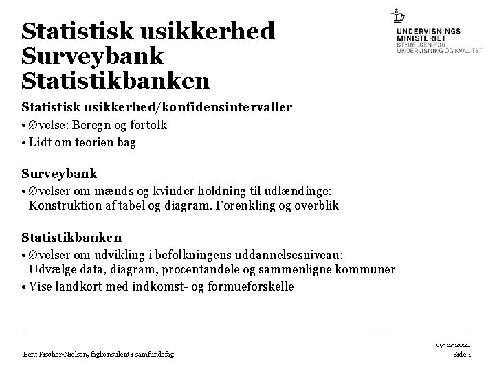 Statistisk usikkerhed Surveybank Statistikbanken Statistisk usikkerhed/konfidensintervaller • Øvelse: Beregn og fortolk • Lidt om