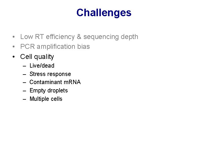 Challenges • Low RT efficiency & sequencing depth • PCR amplification bias • Cell Challenges • Low RT efficiency & sequencing depth • PCR amplification bias • Cell
