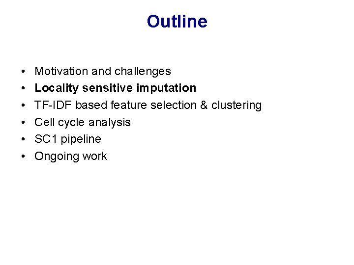 Outline • • • Motivation and challenges Locality sensitive imputation TF-IDF based feature selection Outline • • • Motivation and challenges Locality sensitive imputation TF-IDF based feature selection
