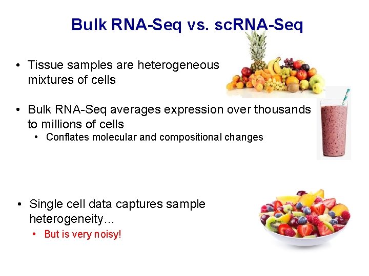 Bulk RNA-Seq vs. sc. RNA-Seq • Tissue samples are heterogeneous mixtures of cells • Bulk RNA-Seq vs. sc. RNA-Seq • Tissue samples are heterogeneous mixtures of cells •
