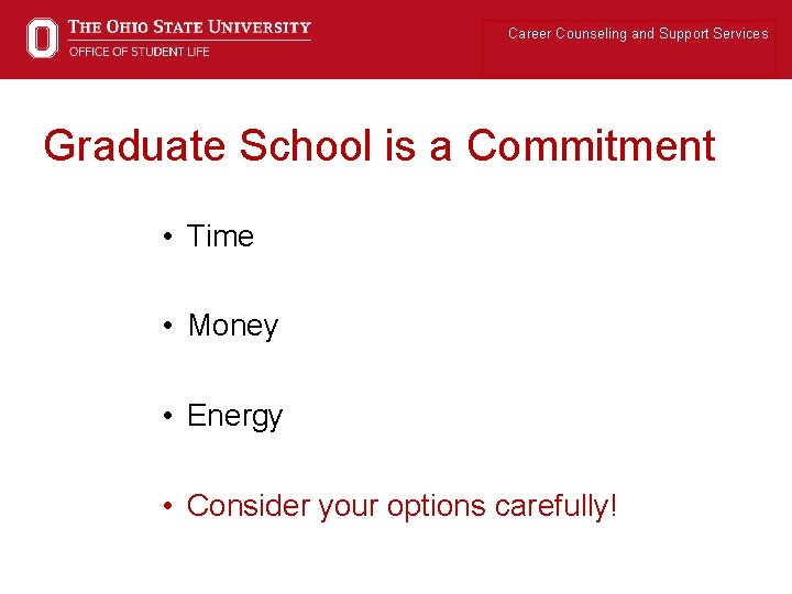 Career Counseling and Support Services Graduate School is a Commitment • Time • Money