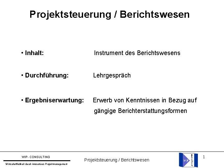 Projektsteuerung / Berichtswesen • Inhalt: Instrument des Berichtswesens • Durchführung: Lehrgespräch • Ergebniserwartung: Erwerb