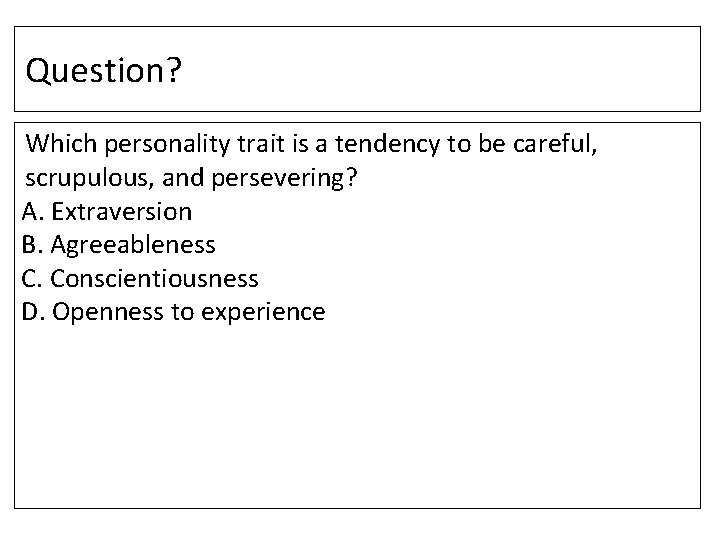 Question? Which personality trait is a tendency to be careful, scrupulous, and persevering? A.