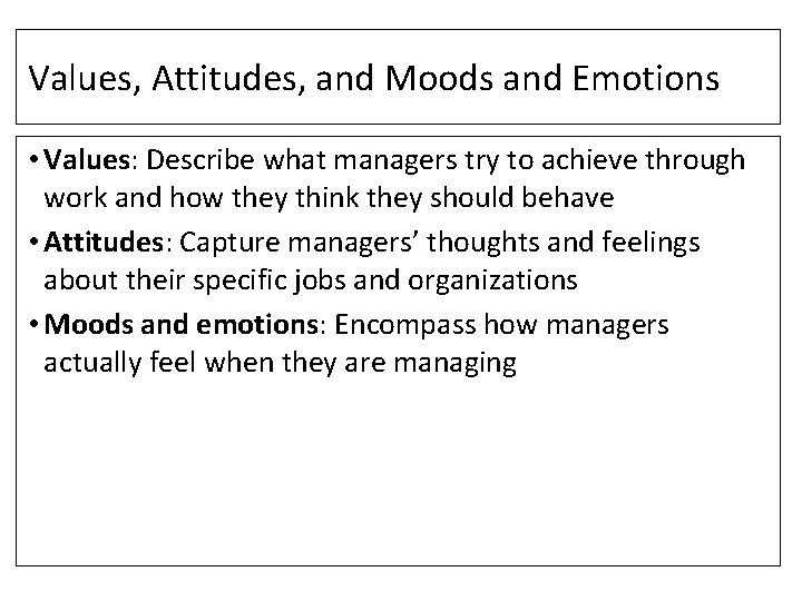 Values, Attitudes, and Moods and Emotions • Values: Describe what managers try to achieve