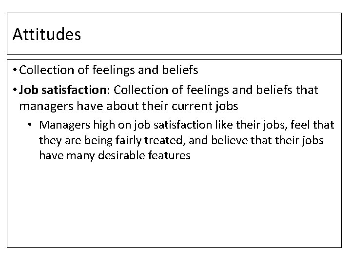 Attitudes • Collection of feelings and beliefs • Job satisfaction: Collection of feelings and