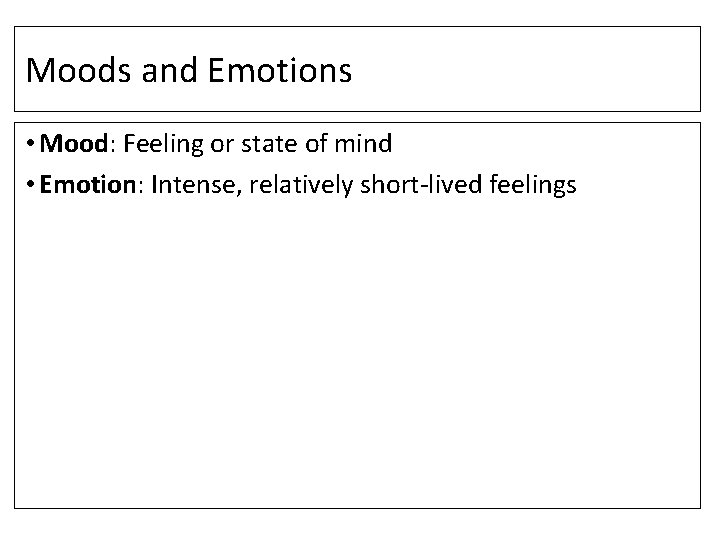 Moods and Emotions • Mood: Feeling or state of mind • Emotion: Intense, relatively