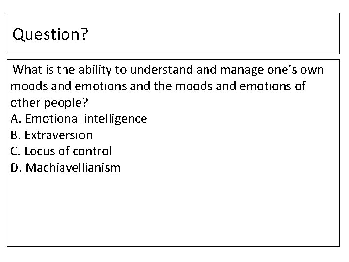 Question? What is the ability to understand manage one’s own moods and emotions and