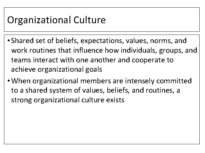 Organizational Culture • Shared set of beliefs, expectations, values, norms, and work routines that