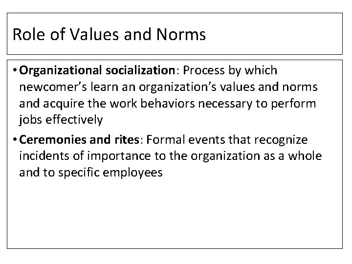 Role of Values and Norms • Organizational socialization: Process by which newcomer’s learn an