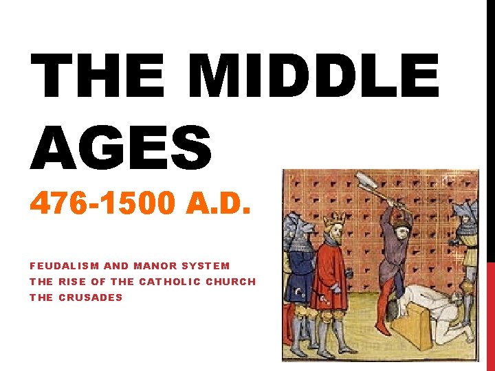 THE MIDDLE AGES 476 -1500 A. D. FEUDALISM AND MANOR SYSTEM THE RISE OF