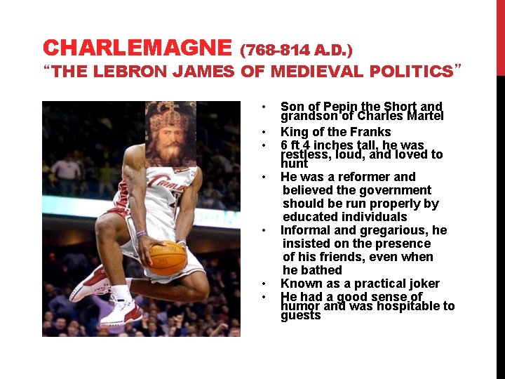 CHARLEMAGNE (768 -814 A. D. ) “THE LEBRON JAMES OF MEDIEVAL POLITICS” • •