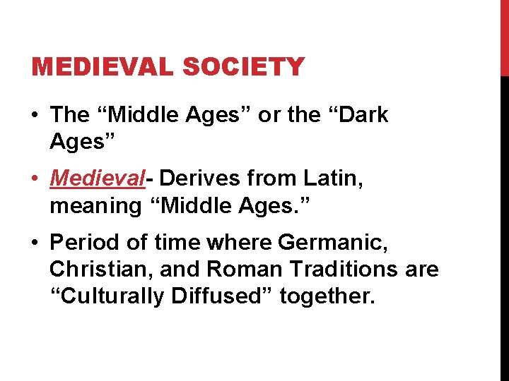 MEDIEVAL SOCIETY • The “Middle Ages” or the “Dark Ages” • Medieval- Derives from