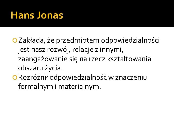 Hans Jonas Zakłada, że przedmiotem odpowiedzialności jest nasz rozwój, relacje z innymi, zaangażowanie się