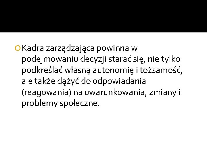  Kadra zarządzająca powinna w podejmowaniu decyzji starać się, nie tylko podkreślać własną autonomię