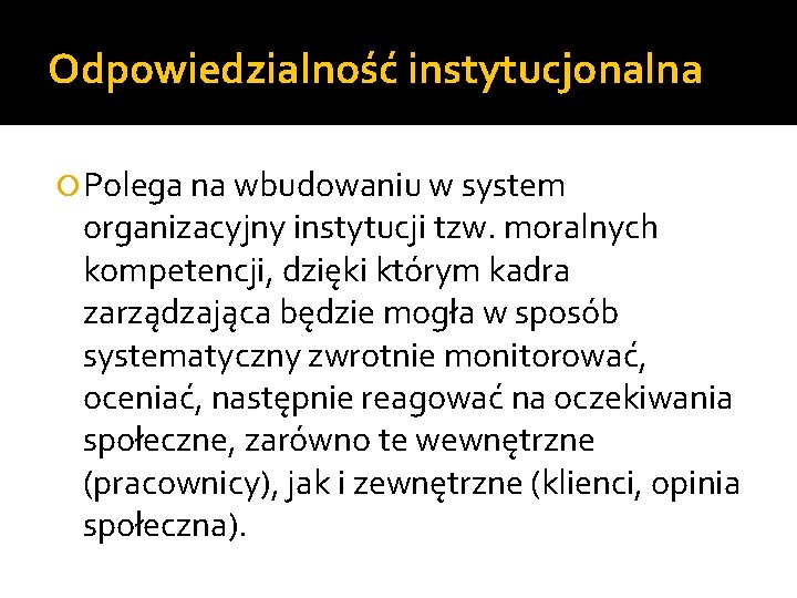 Odpowiedzialność instytucjonalna Polega na wbudowaniu w system organizacyjny instytucji tzw. moralnych kompetencji, dzięki którym