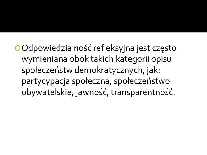  Odpowiedzialność refleksyjna jest często wymieniana obok takich kategorii opisu społeczeństw demokratycznych, jak: partycypacja