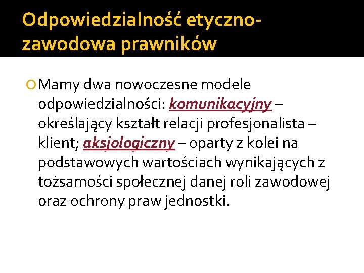 Odpowiedzialność etycznozawodowa prawników Mamy dwa nowoczesne modele odpowiedzialności: komunikacyjny – określający kształt relacji profesjonalista