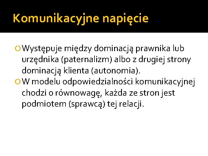 Komunikacyjne napięcie Występuje między dominacją prawnika lub urzędnika (paternalizm) albo z drugiej strony dominacją