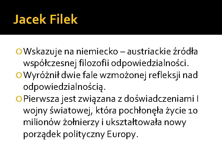 Jacek Filek Wskazuje na niemiecko – austriackie źródła współczesnej filozofii odpowiedzialności. Wyróżnił dwie fale