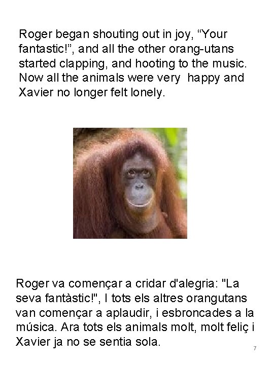 Roger began shouting out in joy, “Your fantastic!”, and all the other orang-utans started