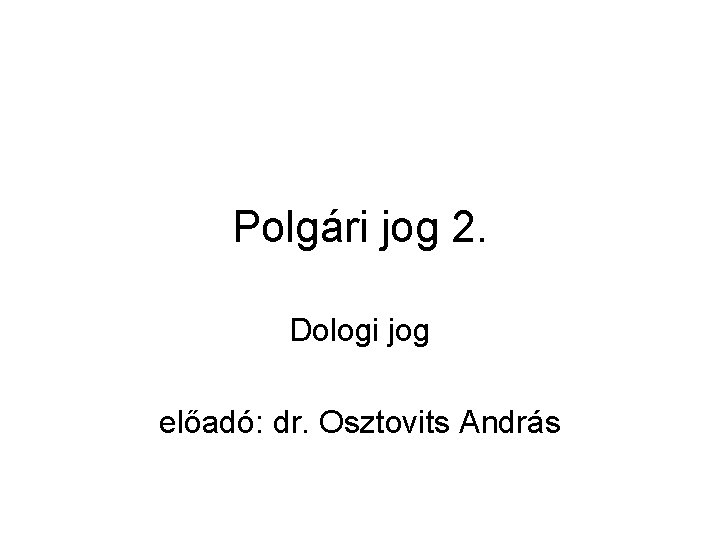 Polgári jog 2. Dologi jog előadó: dr. Osztovits András 