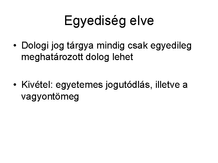 Egyediség elve • Dologi jog tárgya mindig csak egyedileg meghatározott dolog lehet • Kivétel: