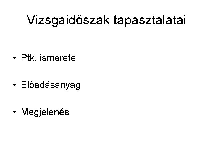 Vizsgaidőszak tapasztalatai • Ptk. ismerete • Előadásanyag • Megjelenés 