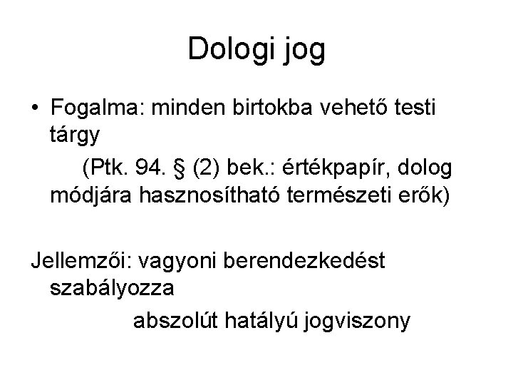 Dologi jog • Fogalma: minden birtokba vehető testi tárgy (Ptk. 94. § (2) bek.