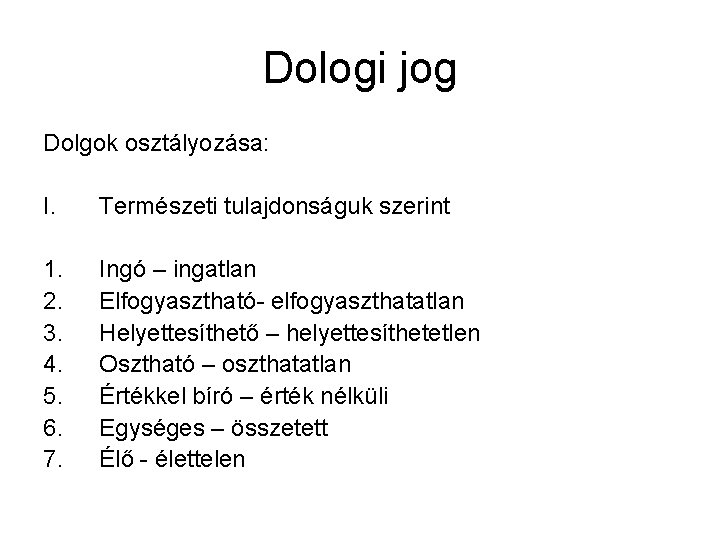 Dologi jog Dolgok osztályozása: I. Természeti tulajdonságuk szerint 1. 2. 3. 4. 5. 6.