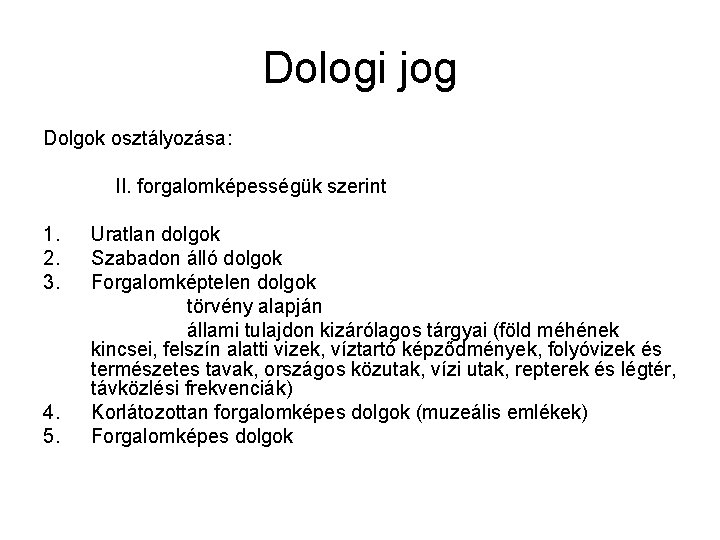 Dologi jog Dolgok osztályozása: II. forgalomképességük szerint 1. 2. 3. 4. 5. Uratlan dolgok