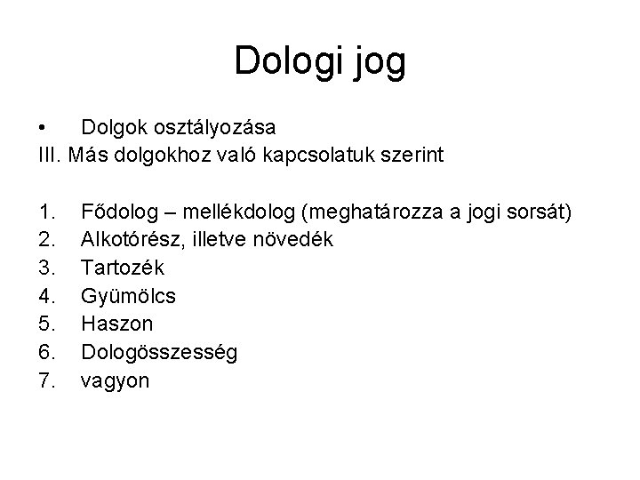 Dologi jog • Dolgok osztályozása III. Más dolgokhoz való kapcsolatuk szerint 1. 2. 3.