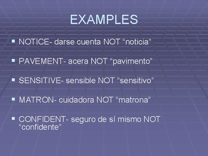 EXAMPLES § NOTICE- darse cuenta NOT “noticia” § PAVEMENT- acera NOT “pavimento” § SENSITIVE-