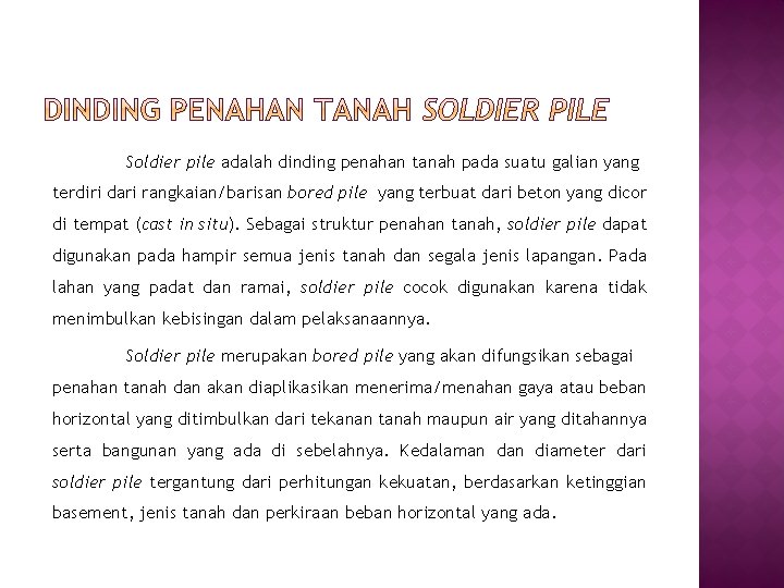 Soldier pile adalah dinding penahan tanah pada suatu galian yang terdiri dari rangkaian/barisan bored