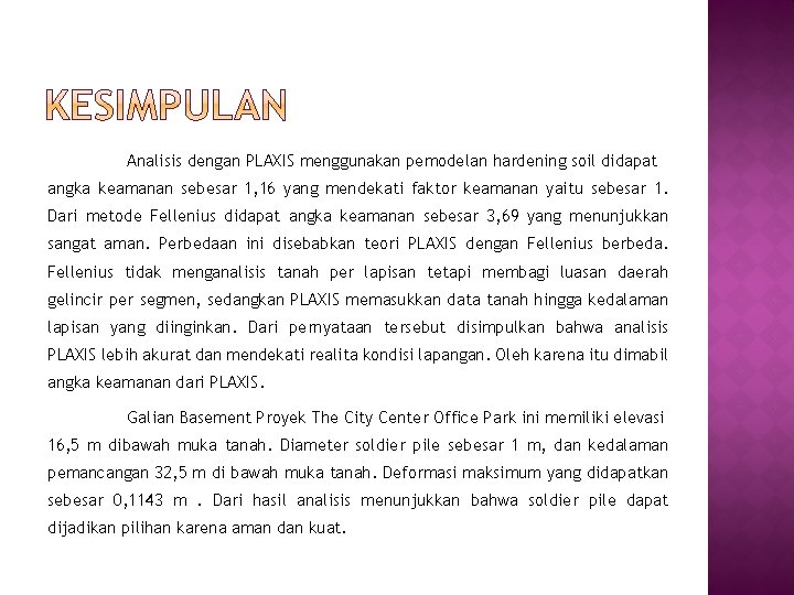 Analisis dengan PLAXIS menggunakan pemodelan hardening soil didapat angka keamanan sebesar 1, 16 yang