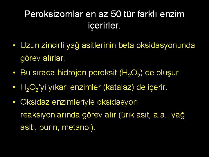 Peroksizomlar en az 50 tür farklı enzim içerirler. • Uzun zincirli yağ asitlerinin beta