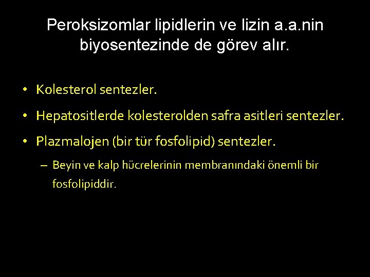 Peroksizomlar lipidlerin ve lizin a. a. nin biyosentezinde de görev alır. • Kolesterol sentezler.