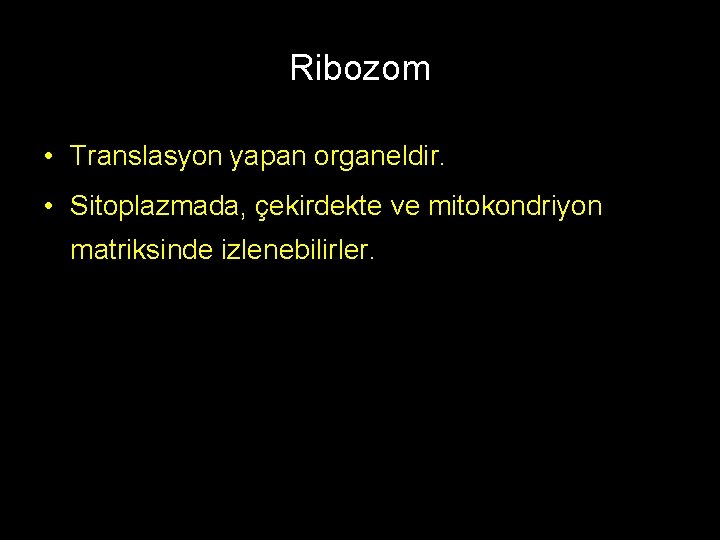 Ribozom • Translasyon yapan organeldir. • Sitoplazmada, çekirdekte ve mitokondriyon matriksinde izlenebilirler. 