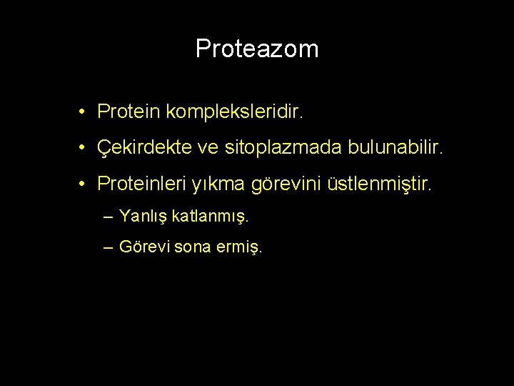 Proteazom • Protein kompleksleridir. • Çekirdekte ve sitoplazmada bulunabilir. • Proteinleri yıkma görevini üstlenmiştir.