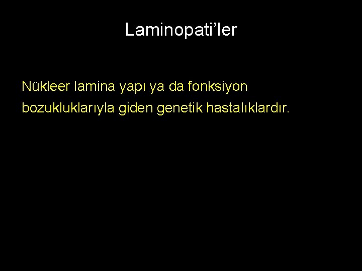 Laminopati’ler Nükleer lamina yapı ya da fonksiyon bozukluklarıyla giden genetik hastalıklardır. 