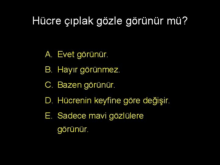 Hücre çıplak gözle görünür mü? A. Evet görünür. B. Hayır görünmez. C. Bazen görünür.